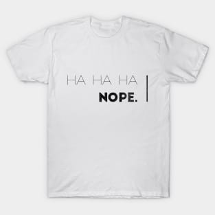 HA HA HA, NOPE. T-Shirt